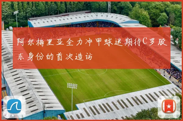 阿尔梅里亚全力冲甲球迷期待C罗股东身份的首次造访