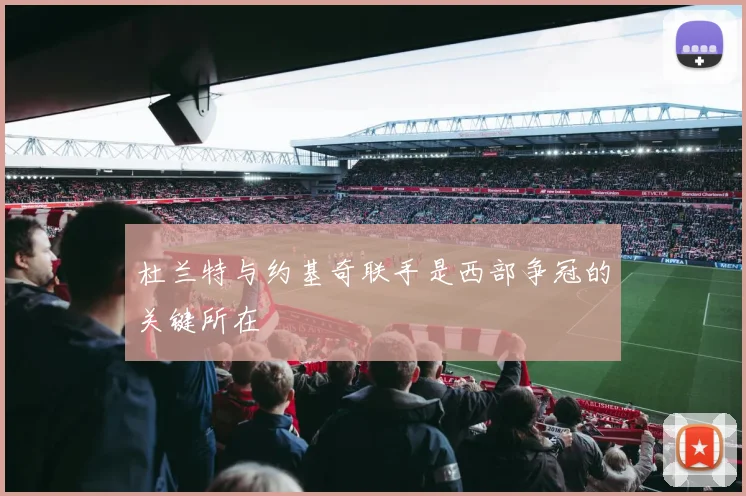 杜兰特与约基奇联手是西部争冠的关键所在