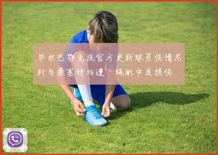 毕尔巴鄂竞技官方更新球员伤情尼科与桑塞特均遭腘绳肌中度损伤